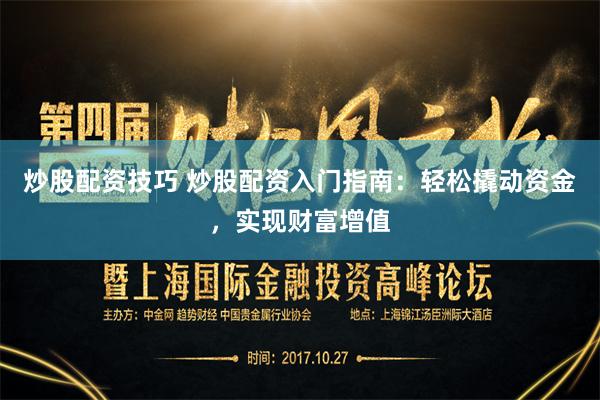 炒股配资技巧 炒股配资入门指南：轻松撬动资金，实现财富增值