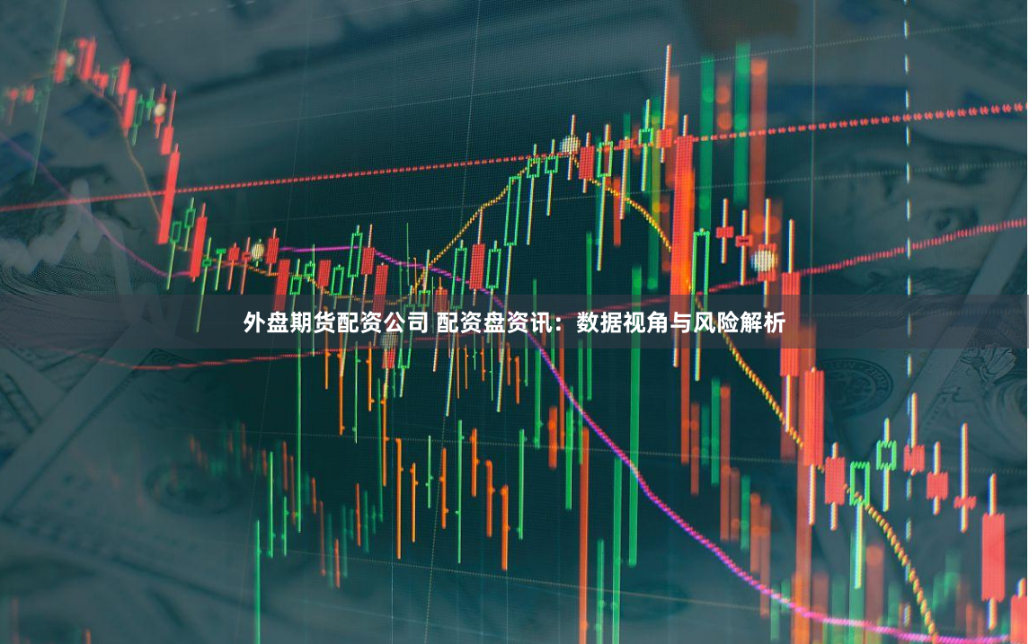 外盘期货配资公司 配资盘资讯:数据视角与风险解析