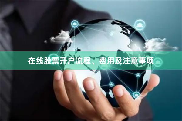 在线股票开户流程、费用及注意事项