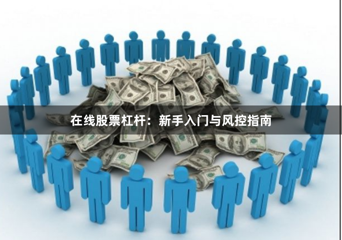 在线股票杠杆：新手入门与风控指南