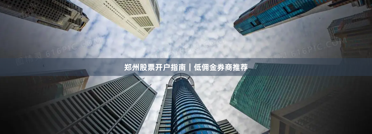 郑州股票开户指南｜低佣金券商推荐