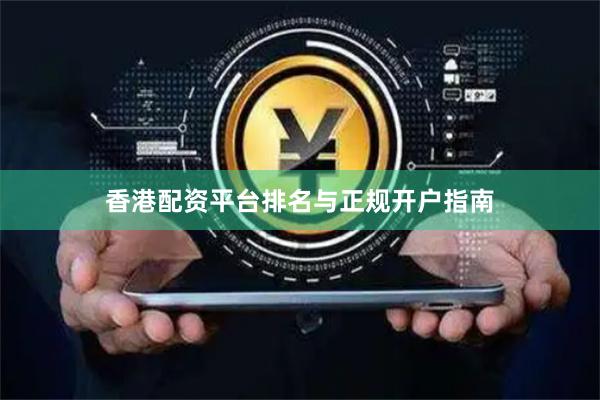 香港配资平台排名与正规开户指南