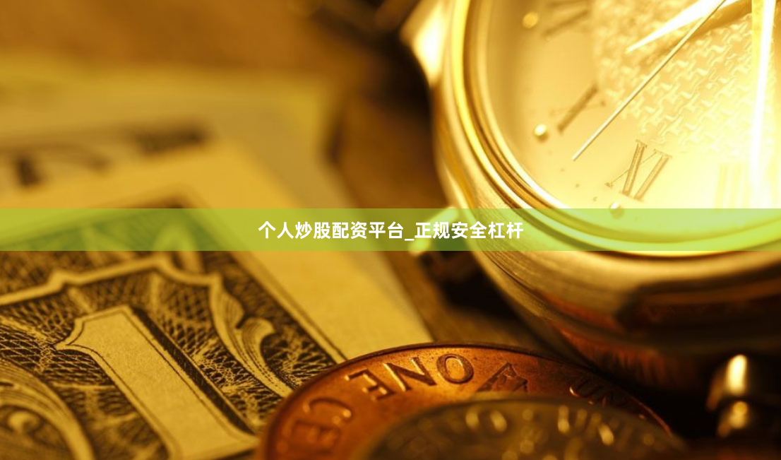 个人炒股配资平台_正规安全杠杆